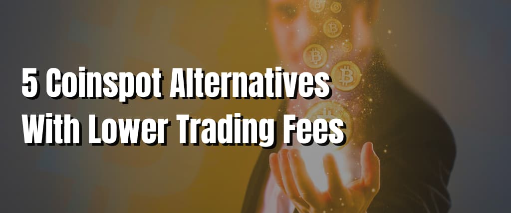 5 Coinspot Alternatives With Lower Trading Fees