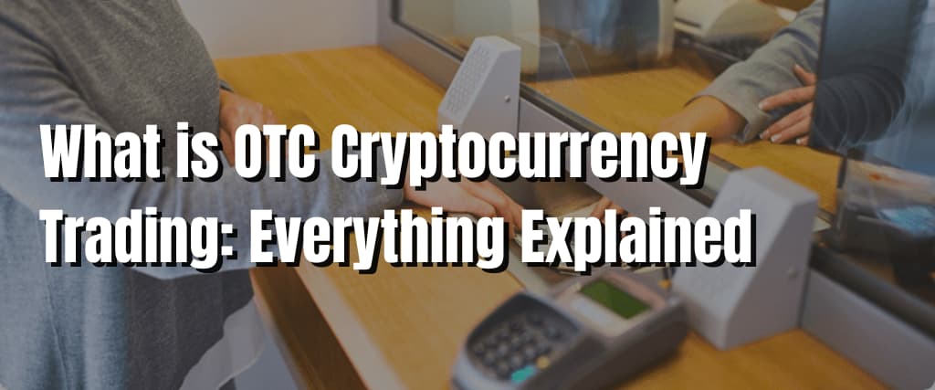 What is OTC Cryptocurrency Trading Everything Explained