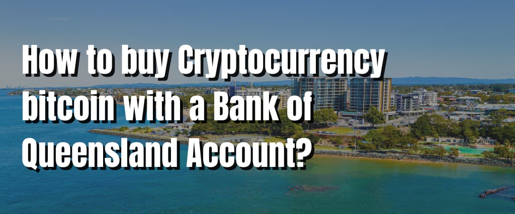 How to buy Cryptocurrency bitcoin with a Bank of Queensland Account