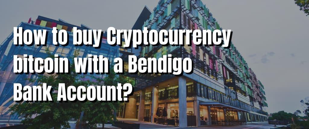 How to buy Cryptocurrency bitcoin with a Bendigo Bank Account