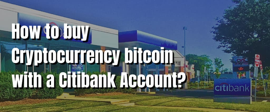 How to buy Cryptocurrency bitcoin with a Citibank Account