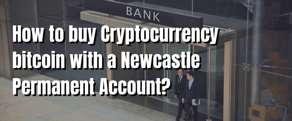 How to buy Cryptocurrency bitcoin with a Newcastle Permanent Account