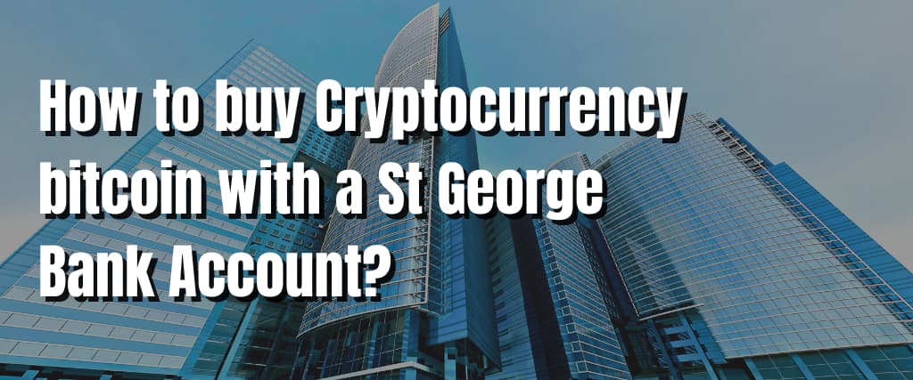 How to buy Cryptocurrency bitcoin with a St George Bank Account