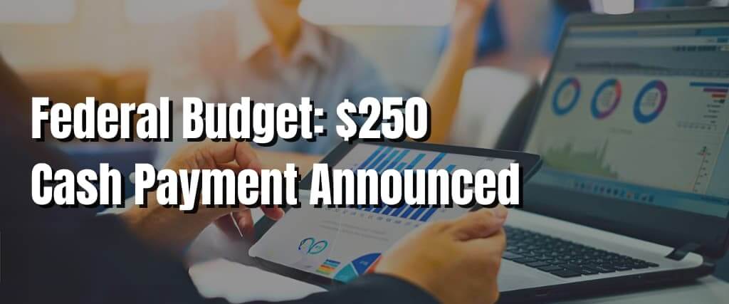 Federal Budget $250 Cash Payment Announced