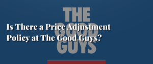 Is There a Price Adjustment Policy at The Good Guys