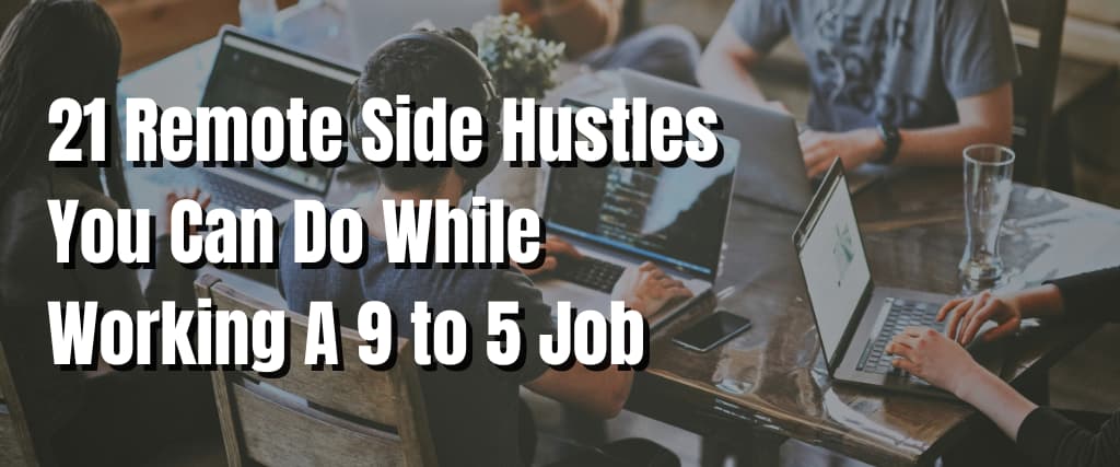 21 Remote Side Hustles You Can Do While Working A 9 to 5 Job