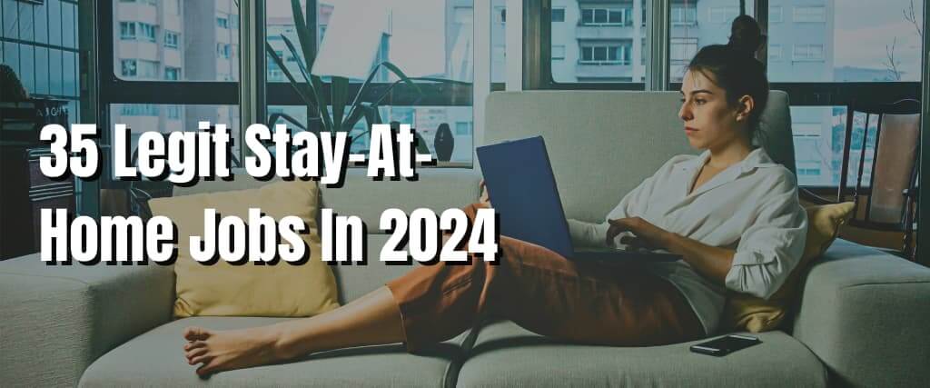 35 Legit Stay-At-Home Jobs In 2024