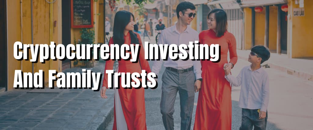 Cryptocurrency Investing And Family Trusts